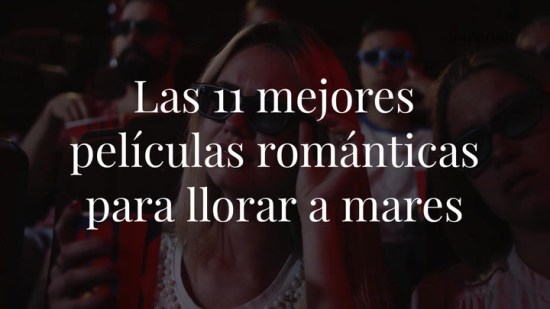 Las 11 mejores películas románticas para llorar a mares