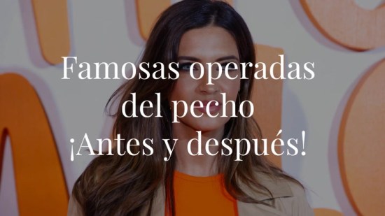 Antes y después de las famosas que se han operado el pecho