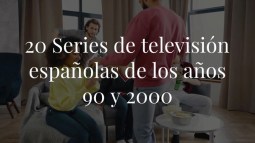20 series de televisión españolas que nos marcaron