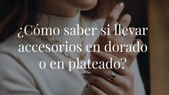 ¿Cómo saber si llevar accesorios en dorado  o en plateado?