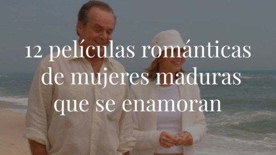 Las películas románticas protagonizadas por mujeres maduras que son ejemplo de liberación sexual