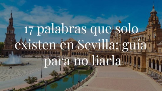18 palabras que solo existen en Sevilla: guía para no liarla