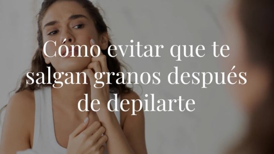 ¿Por qué me salen granos después de depilarme? ¡Estos son los trucos para evitarlos!
