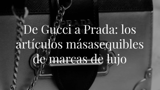 De Gucci a Prada: estos son los artículos más baratos que puedes comprar en firmas de lujo