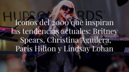Iconos del 2000 que inspiran las tendencias actuales: Britney Spears, Christina Aguilera, Paris Hilton y Lindsay Lohan