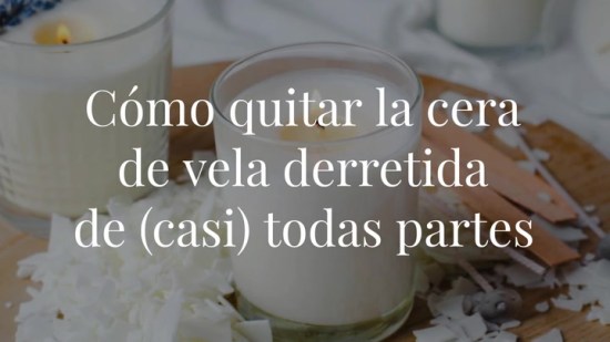 Cómo quitar la cera de vela derretida de (casi) cualquier superficie