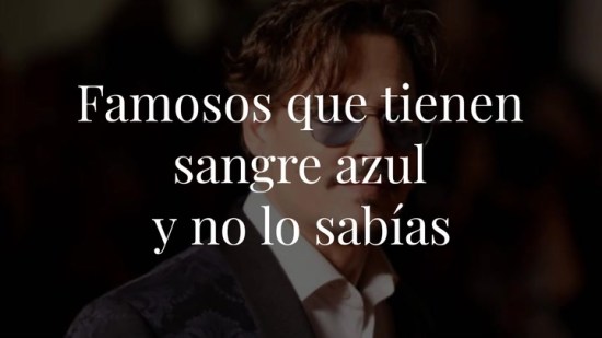 Los famosos que tienen sangre azul y no lo sabías