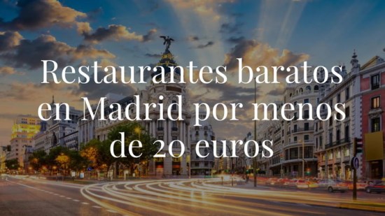 Los restaurantes baratos y bonitos para comer en Madrid por menos de 20 euros