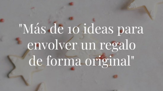 Más de 10 ideas para envolver un regalo de forma original: desde cómo hacer bolsas con papel hasta cajas y formas especiales