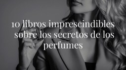 10 libros imprescindibles para conocer todos los secretos de los perfumes