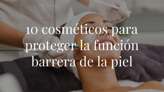 10 cosméticos para proteger la función barrera de la piel