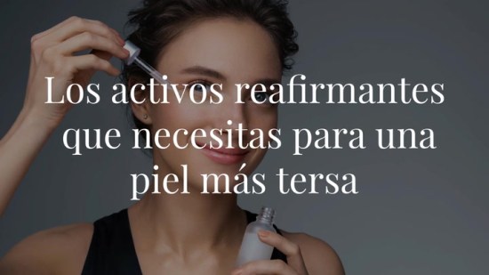 Los activos reafirmantes que necesitas para una piel más tersa