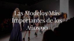 Las modelos más importantes de los años 90 que son ahora nuestros iconos de estilo