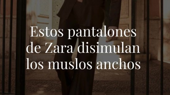 Estos pantalones de Zara disimulan los muslos anchos