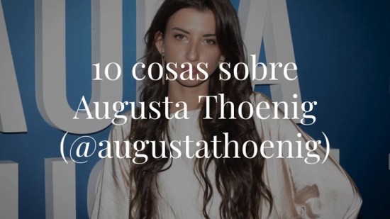 10 cosas (y alguna más) que no sabías sobre Augusta Thoenig (@augustathoenig)