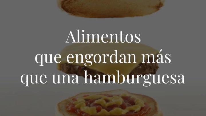 6 alimentos que engordan más que una hamburguesa