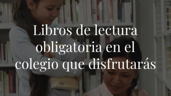 Los 10 libros que te obligaron a leer en el colegio y que ahora sí disfrutarás
