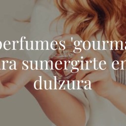 20 perfumes "gourmand" para sumergirte en la dulzura