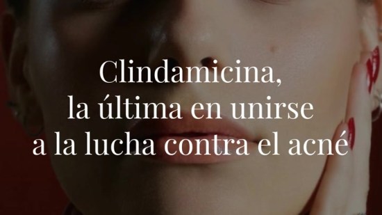 Clindamicina, la última en unirse a la lucha contra el acné