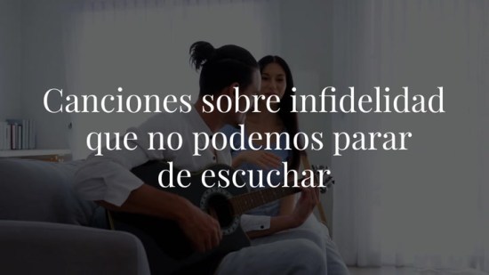 Canciones que tratan sobre engaños amorosos y que no podemos parar de escuchar