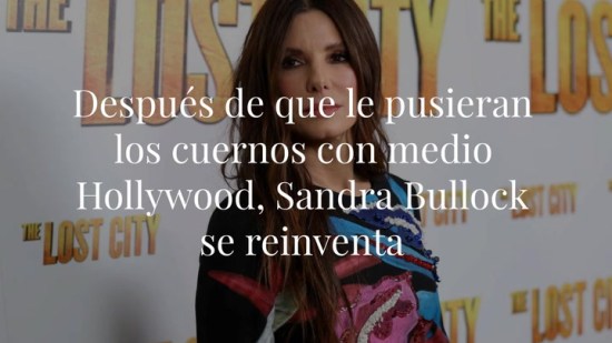 Sandra Bullock, después de que le pusieran los cuernos con medio Hollywood, se reinventa