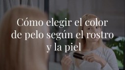 Cómo elegir el color de pelo según el rostro y el color de tu piel