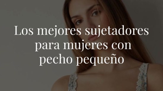 Los mejores sujetadores para mujeres con pecho pequeño