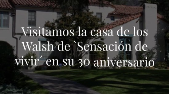 Visitamos la casa de los Walsh de `Sensación de vivir´ en su 30 aniversario