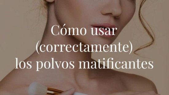 Cómo usar (correctamente) los polvos matificantes