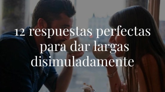 ¡Adiós, pesados! 12 respuestas perfectas para dar largas