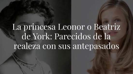 La princesa Leonor o Beatriz de York: Parecidos de la realeza con sus antepasados