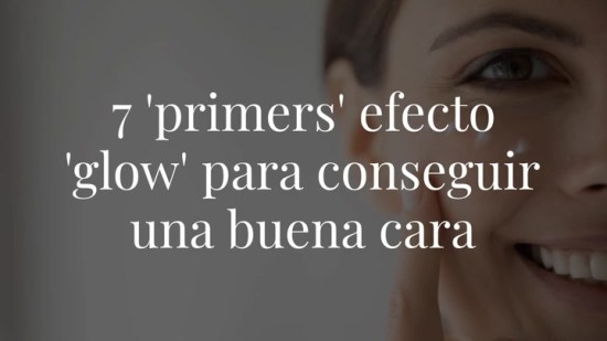 7 'primers' efecto 'glow' para conseguir una buena cara al instante