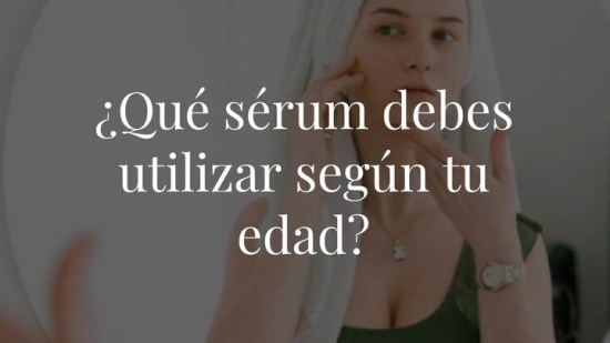 Dinos cuál es tu edad y te diremos que sérum debes utilizar