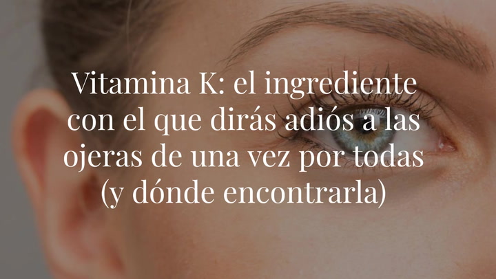 Vitamina K: el ingrediente con el que dirás adiós a las ojeras de una vez por todas (y dónde encontrarla)