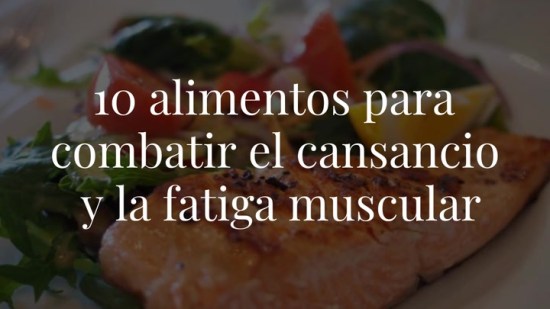 ¡Dale a tu cuerpo energía! 10 alimentos para combatir la fatiga muscular