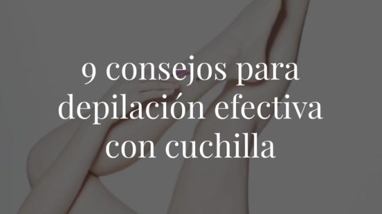 9 consejos para que tu depilación con cuchilla sea más efectiva