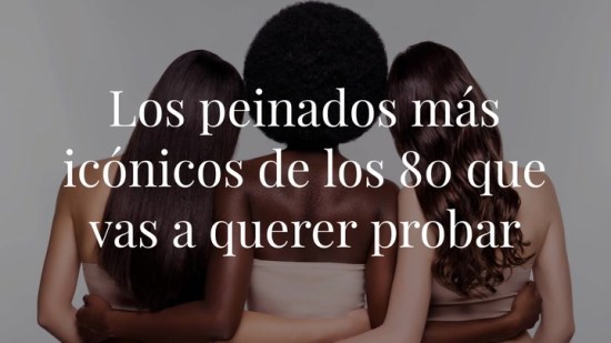 Los peinados más icónicos de los 80 que seguro que te apetece probar