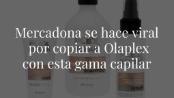 Mercadona se hace viral por copiar a Olaplex con esta gama de productos que está agotándose