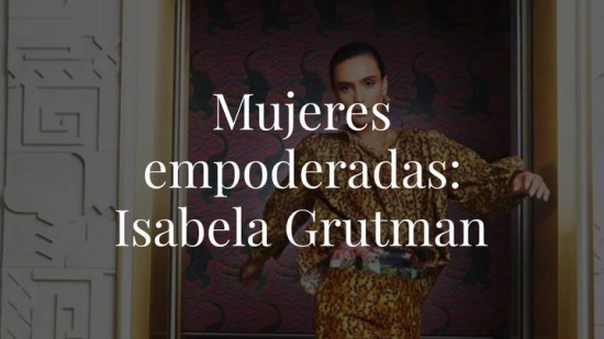 Mujeres empoderadas: Isabela Grutman trabaja en pos de las comunidades desfavorecidas