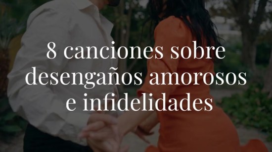 Las mejores canciones sobre desengaños amorosos e infidelidades