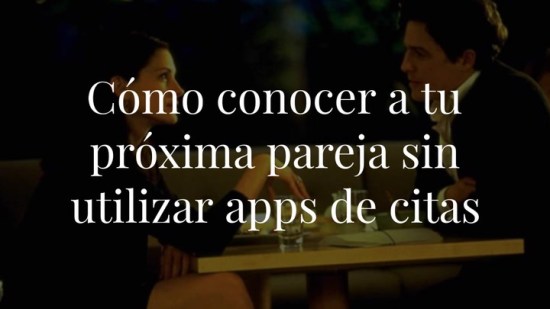 6 formas de conocer a tu próxima pareja sin utilizar aplicaciones de citas