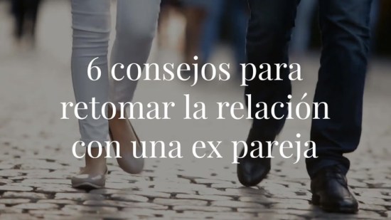 6 consejos para retomar la relación con una ex pareja
