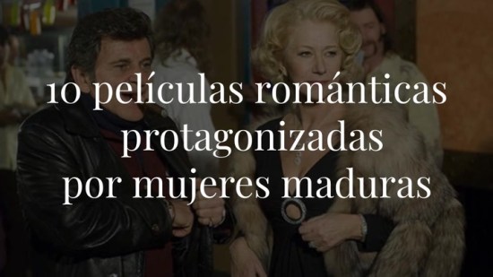 10 películas que reivindican el romanticismo en la madurez femenina