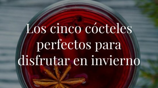 Los cinco cócteles perfectos para disfrutar en invierno