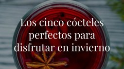 Los cinco cócteles perfectos para disfrutar en invierno