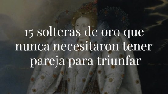 15 solteras de oro que nunca necesitaron tener pareja para triunfar