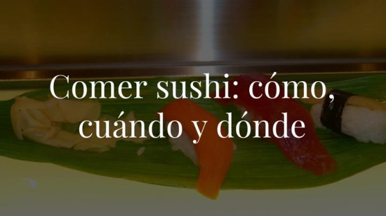 Sushi: ¿cómo, cuándo y, sobre todo, dónde?