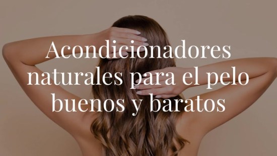 Acondicionadores naturales para el pelo buenos y baratos