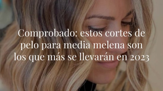 Comprobado: estos cortes de pelo para media melena son los que más se llevarán en 2023