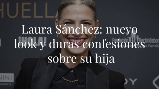 Laura Sánchez: cambio radical de look y duras confesiones sobre su hija